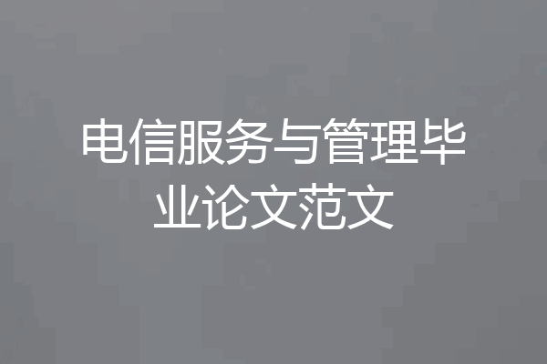 电信服务与管理毕业论文范文
