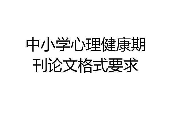 中小学心理健康期刊论文格式要求