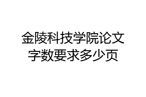 金陵科技学院论文字数要求多少页