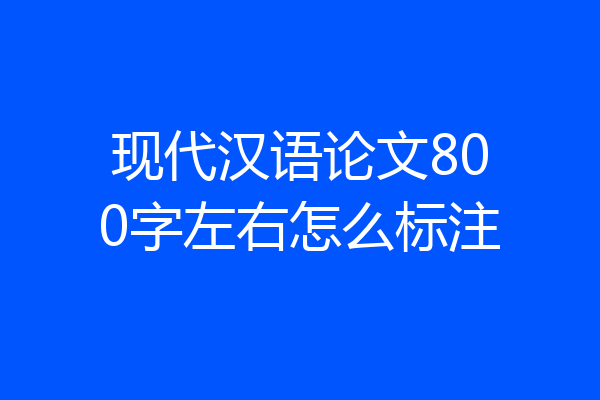 现代汉语论文800字左右怎么标注