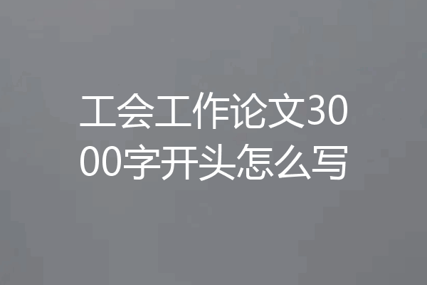 工会工作论文3000字开头怎么写