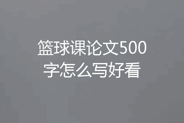 篮球课论文500字怎么写好看