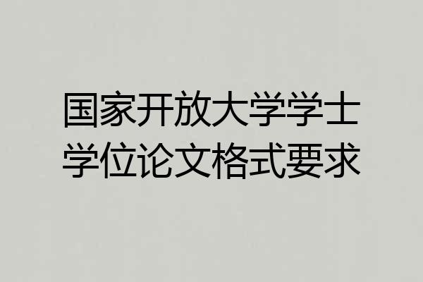 国家开放大学学士学位论文格式要求
