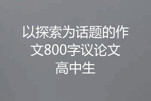 以探索为话题的作文800字议论文高中生