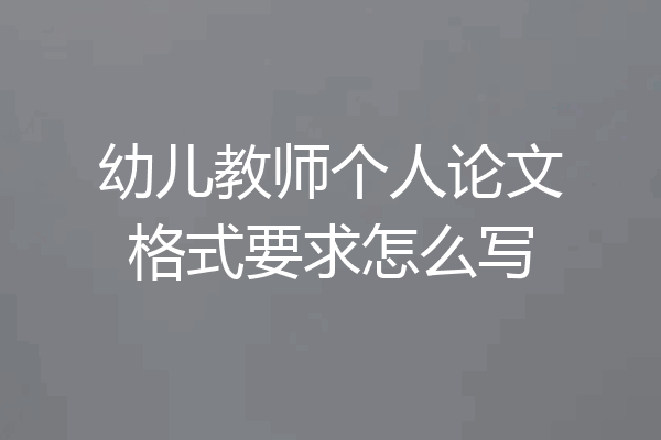幼儿教师个人论文格式要求怎么写