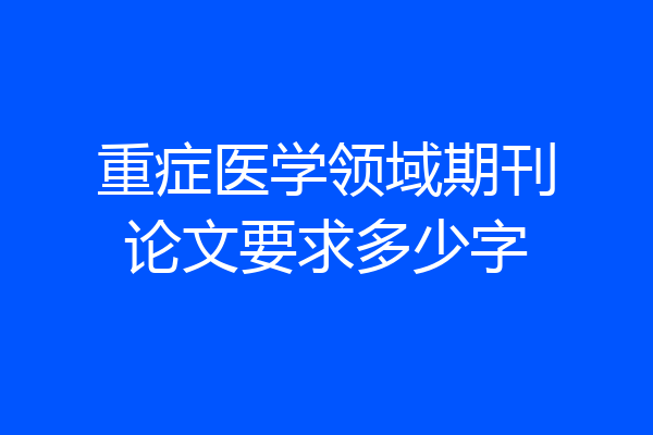 重症医学领域期刊论文要求多少字