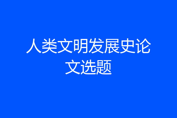 人类文明发展史论文选题