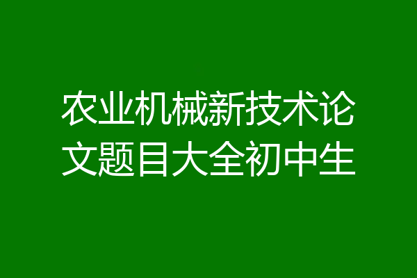 农业机械新技术论文题目大全初中生