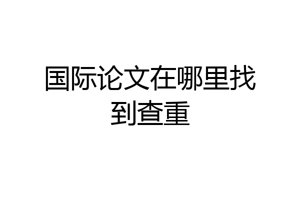 国际论文在哪里找到查重