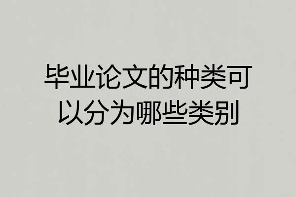 毕业论文的种类可以分为哪些类别