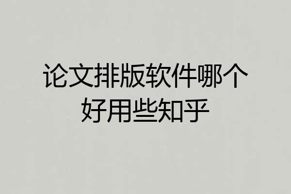 论文排版软件哪个好用些知乎