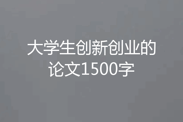 大学生创新创业的论文1500字