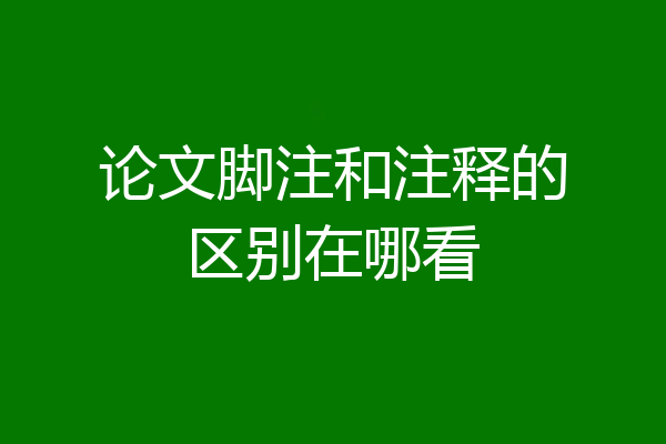 论文脚注和注释的区别在哪看