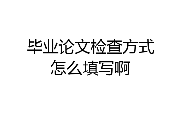 毕业论文检查方式怎么填写啊