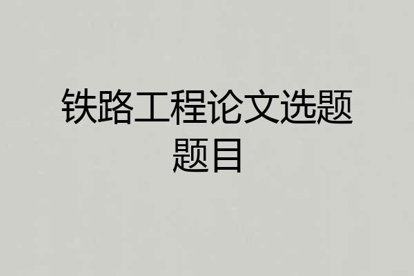 铁路工程论文选题题目