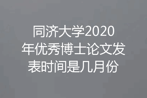 同济大学2020年优秀博士论文发表时间是几月份