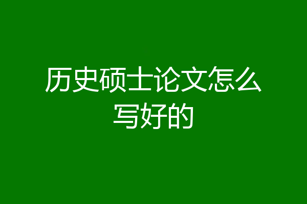 历史硕士论文怎么写好的
