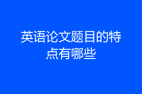 英语论文题目的特点有哪些