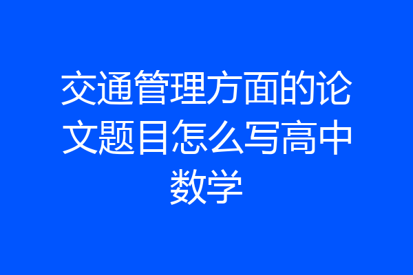 交通管理方面的论文题目怎么写高中数学