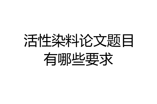 活性染料论文题目有哪些要求