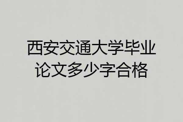 西安交通大学毕业论文多少字合格