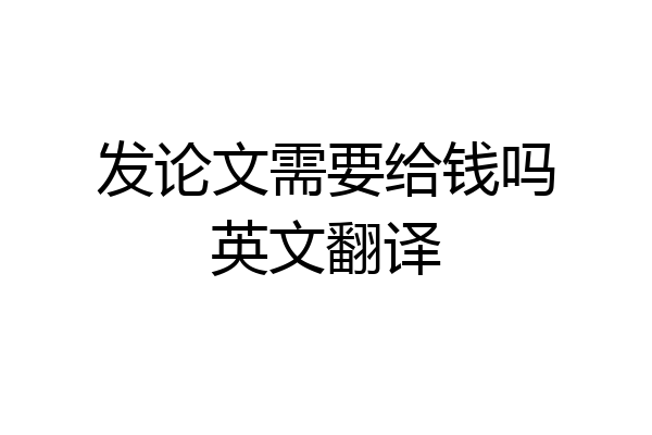 发论文需要给钱吗英文翻译