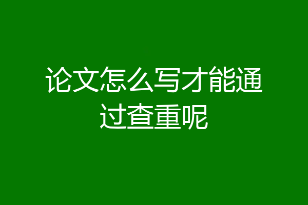论文怎么写才能通过查重呢