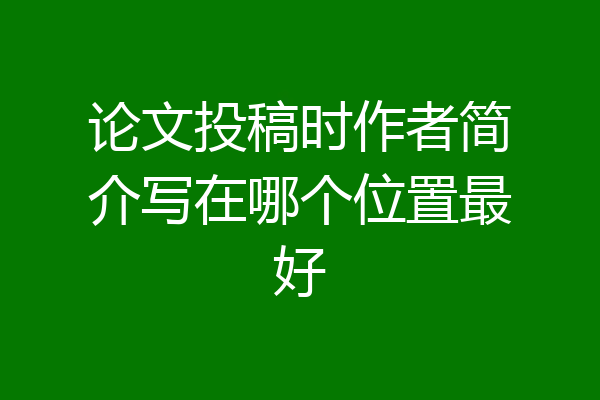 论文投稿时作者简介写在哪个位置最好