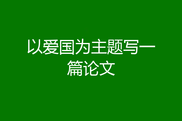 以爱国为主题写一篇论文