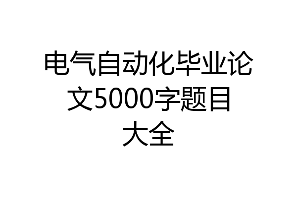 电气自动化毕业论文5000字题目大全