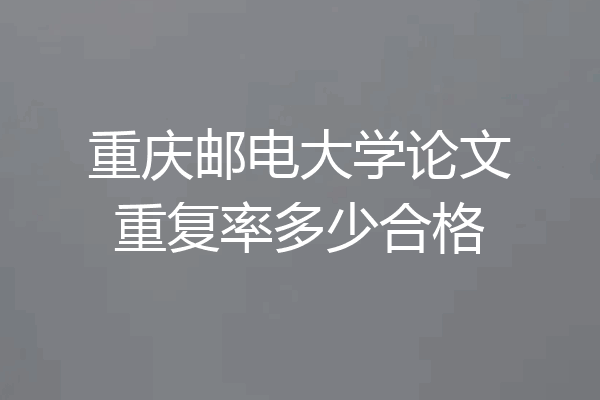 重庆邮电大学论文重复率多少合格