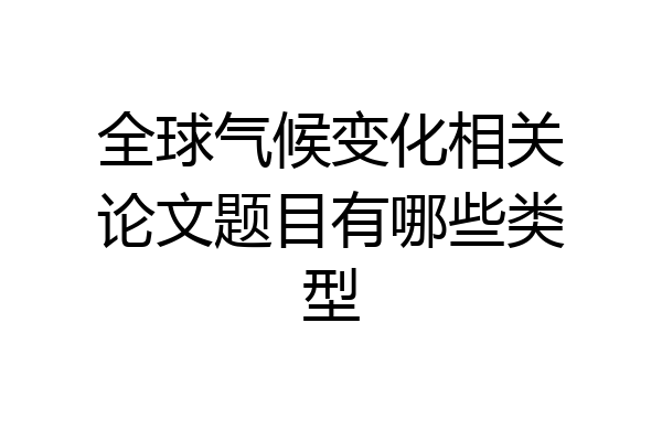 全球气候变化相关论文题目有哪些类型