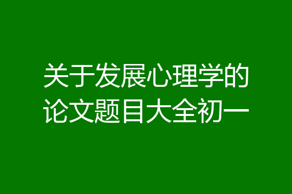 关于发展心理学的论文题目大全初一