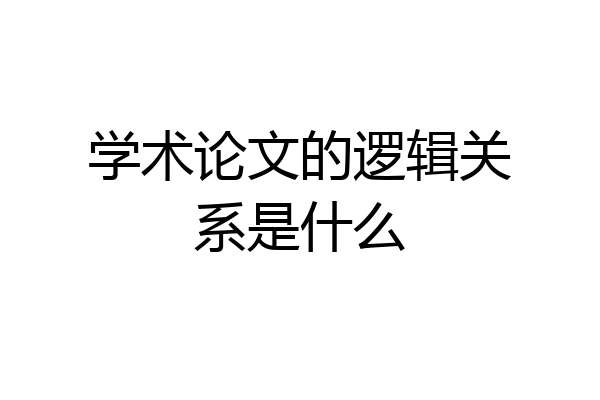 学术论文的逻辑关系是什么