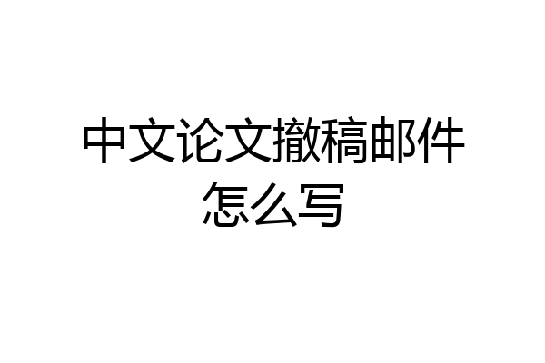 中文论文撤稿邮件怎么写