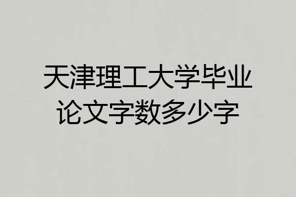 天津理工大学毕业论文字数多少字