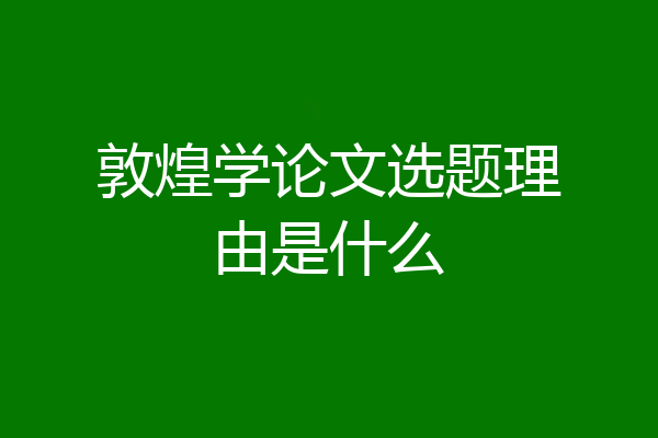 敦煌学论文选题理由是什么