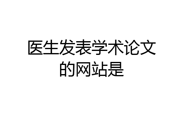 医生发表学术论文的网站是
