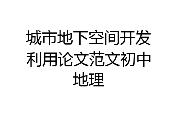 城市地下空间开发利用论文范文初中地理