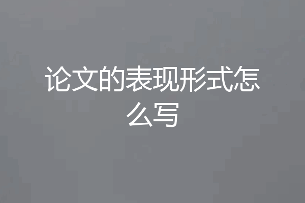 论文的表现形式怎么写