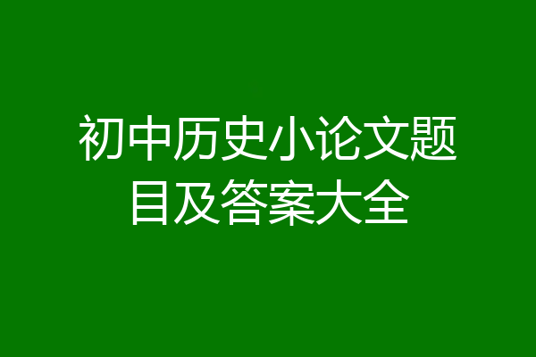 初中历史小论文题目及答案大全