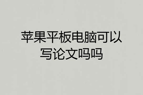 苹果平板电脑可以写论文吗吗