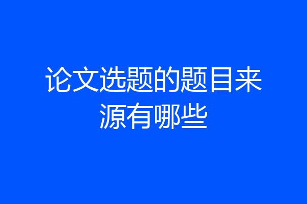 论文选题的题目来源有哪些