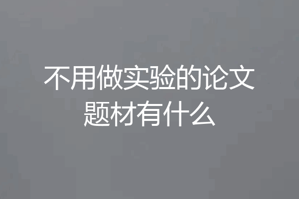 不用做实验的论文题材有什么