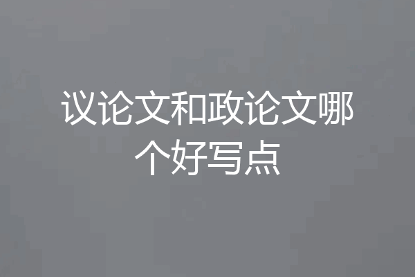 议论文和政论文哪个好写点