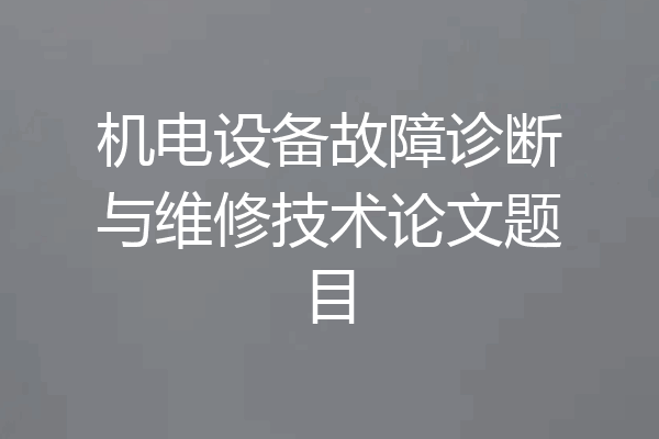 机电设备故障诊断与维修技术论文题目