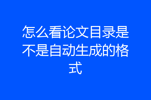 怎么看论文目录是不是自动生成的格式