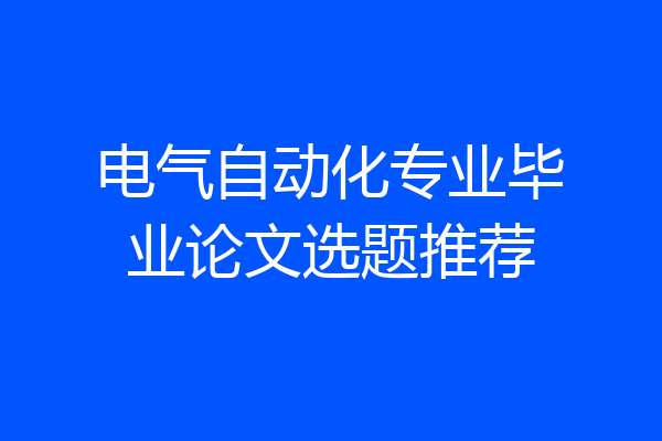 电气自动化专业毕业论文选题推荐