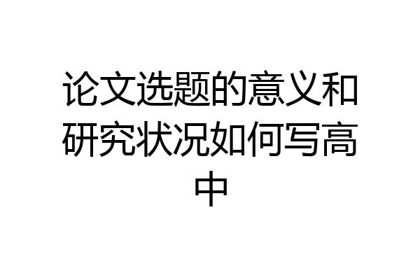 论文选题的意义和研究状况如何写高中