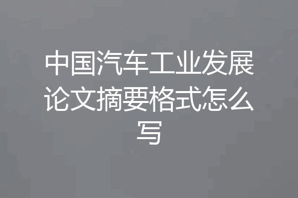 中国汽车工业发展论文摘要格式怎么写